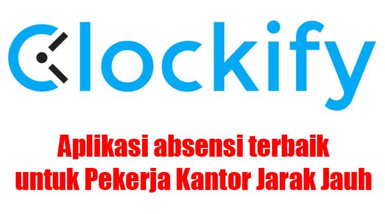 Clockify  Aplikasi absensi terbaik untuk Pekerja Kantor Jarak Jauh