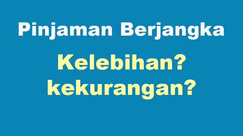 Kelebihan dan kekurangan Pinjaman Berjangka