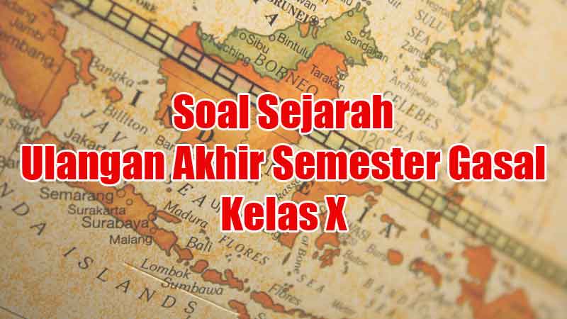 Soal Sejarah Ulangan Akhir Semester Gasal Kelas X